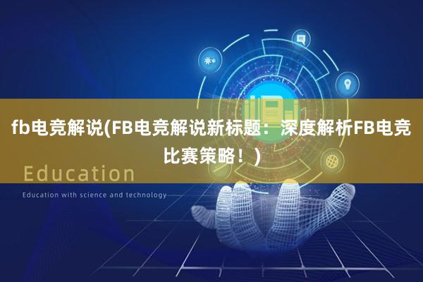 fb电竞解说(FB电竞解说新标题：深度解析FB电竞比赛策略！)