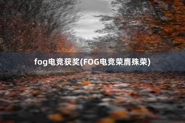 fog电竞获奖(FOG电竞荣膺殊荣)