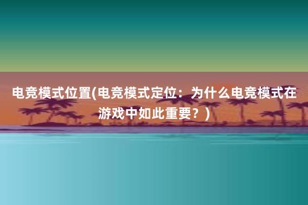 电竞模式位置(电竞模式定位：为什么电竞模式在游戏中如此重要？)