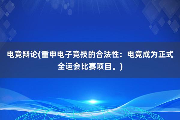 电竞辩论(重申电子竞技的合法性：电竞成为正式全运会比赛项目。)