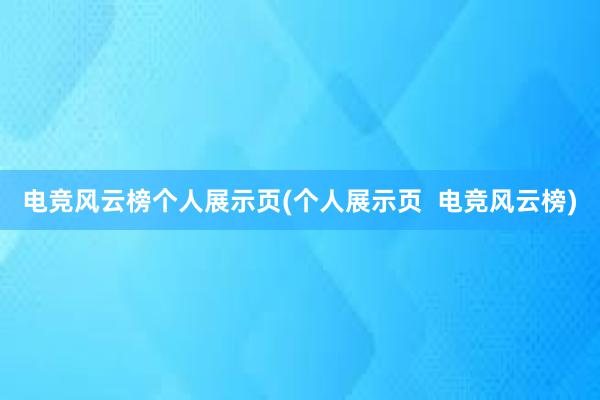 电竞风云榜个人展示页(个人展示页  电竞风云榜)