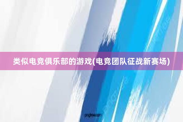 类似电竞俱乐部的游戏(电竞团队征战新赛场)