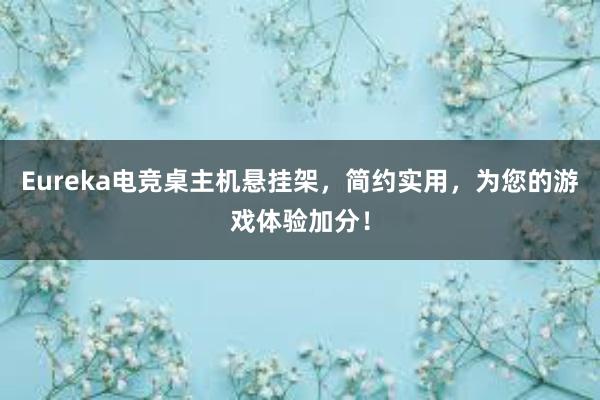 Eureka电竞桌主机悬挂架，简约实用，为您的游戏体验加分！