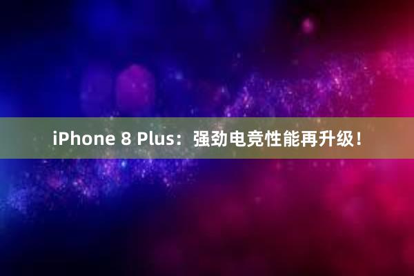 iPhone 8 Plus：强劲电竞性能再升级！