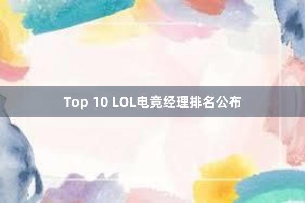 Top 10 LOL电竞经理排名公布