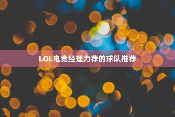 LOL电竞经理力荐的球队推荐