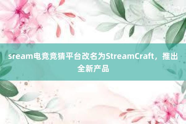 sream电竞竞猜平台改名为StreamCraft，推出全新产品