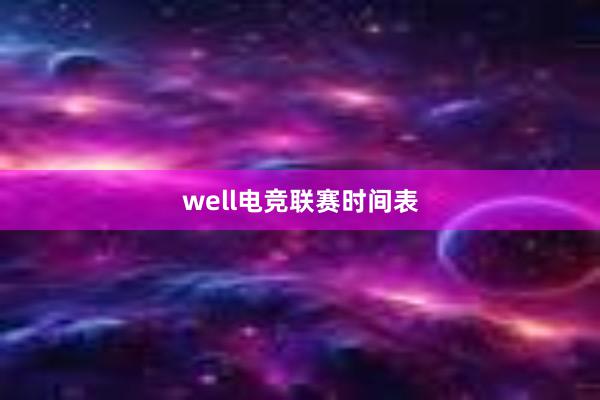 well电竞联赛时间表