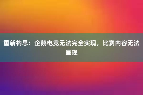 重新构思：企鹅电竞无法完全实现，比赛内容无法呈现