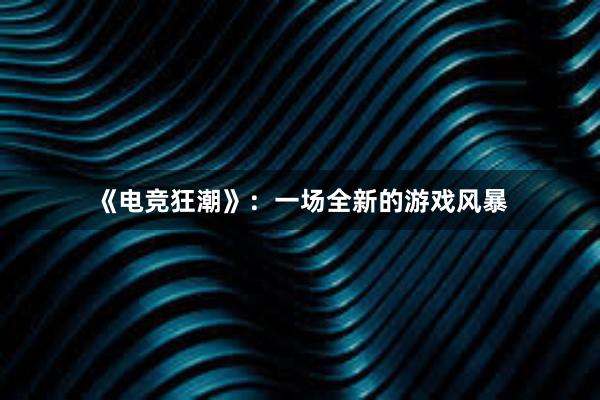 《电竞狂潮》：一场全新的游戏风暴