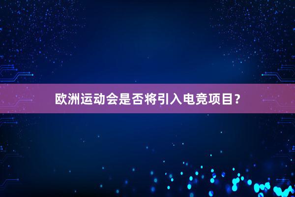 欧洲运动会是否将引入电竞项目？