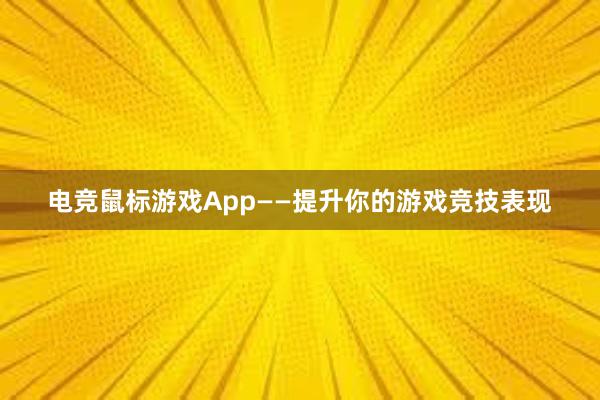 电竞鼠标游戏App——提升你的游戏竞技表现