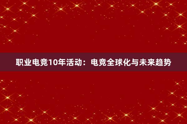 职业电竞10年活动：电竞全球化与未来趋势